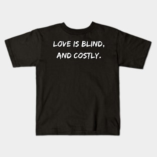 Love is blind, and costly. A Sarcastic Valentines Day Quote Kids T-Shirt